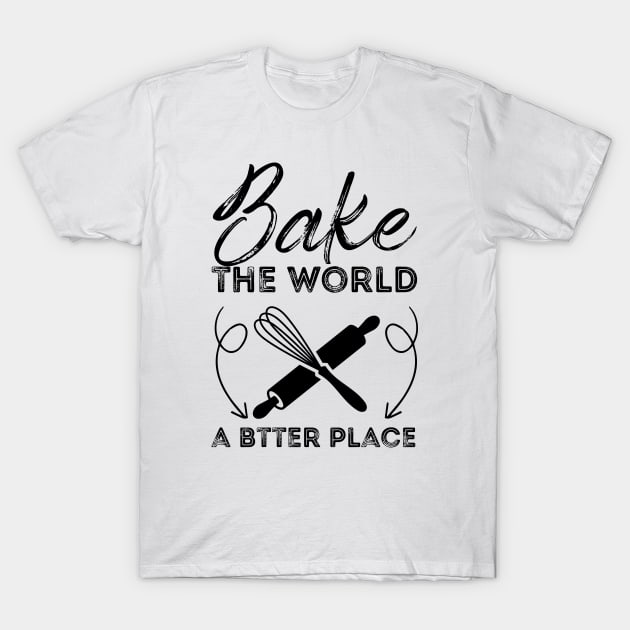 You Bake The World A Better Place T-Shirt by Azz4art